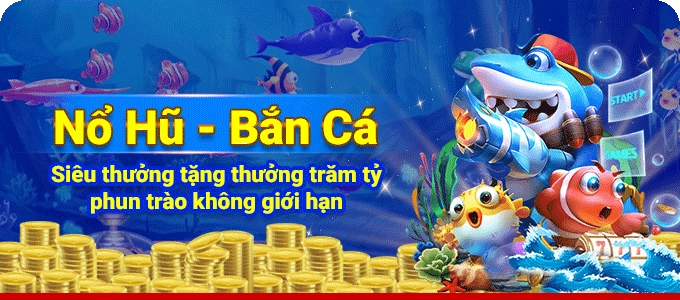 Khuyến mãi Nổ hũ - Bắn cá